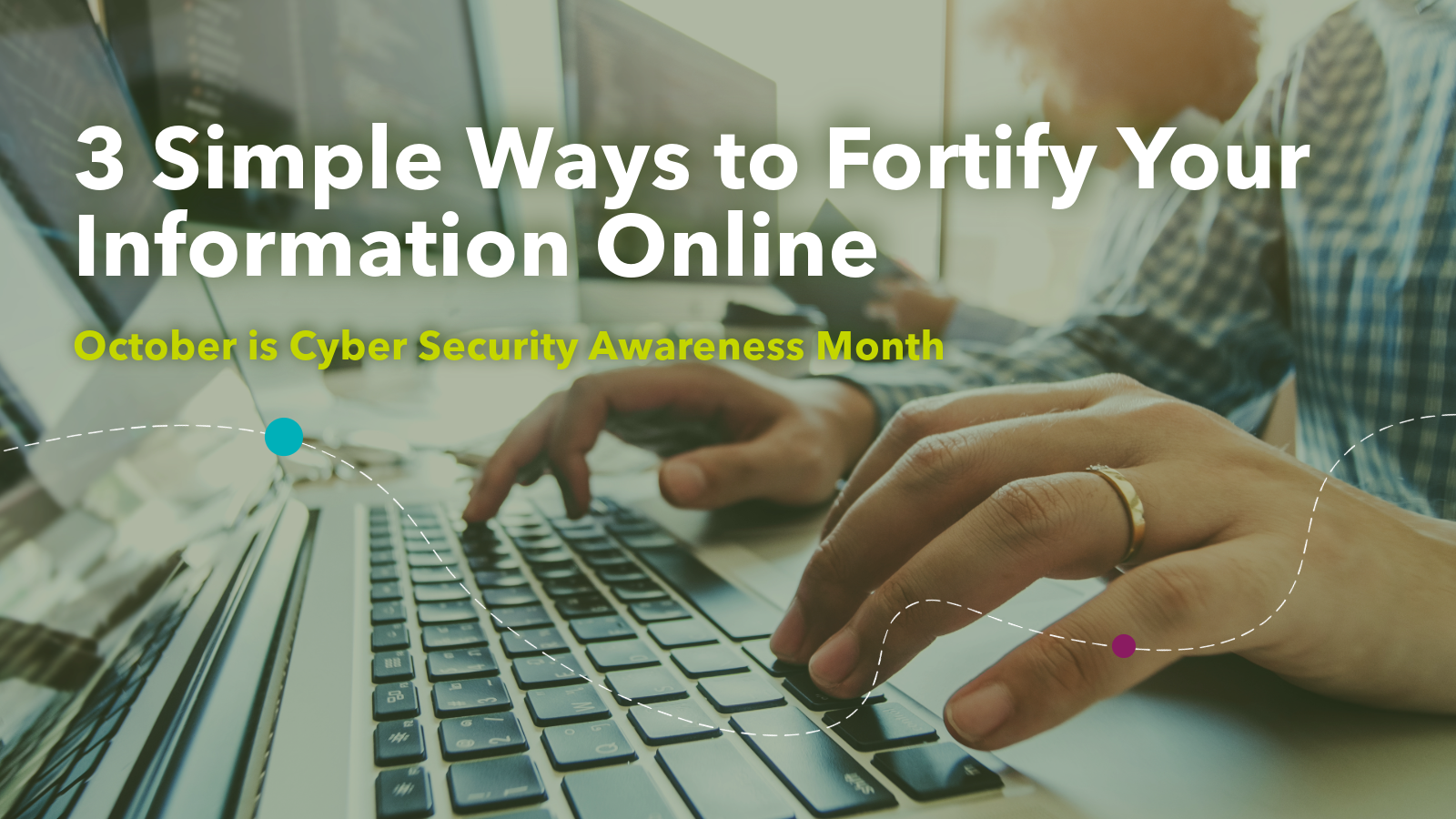 3 Simple Ways to Fortify Your Information Online